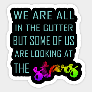 We Are All In the Gutter But Some Of Us Are Looking At The Stars Sticker